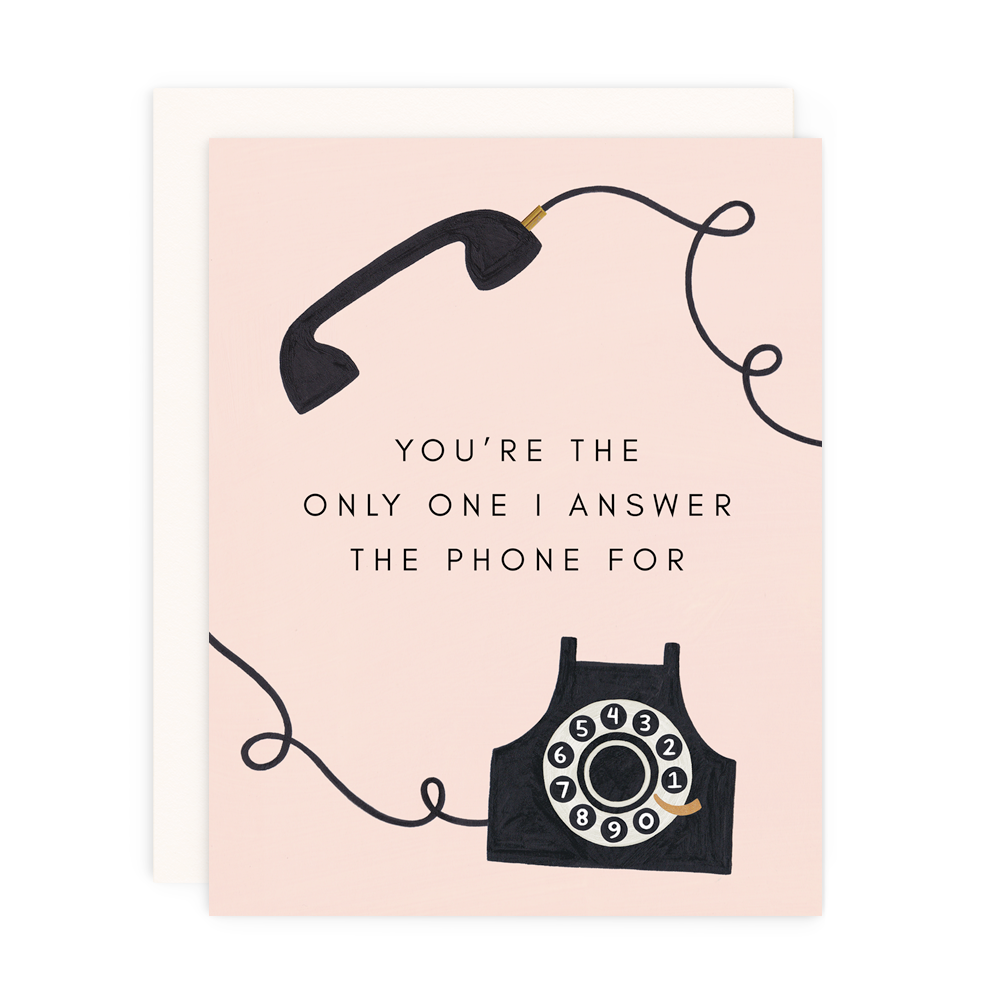 You're the only one i answer the phone for greeting card
