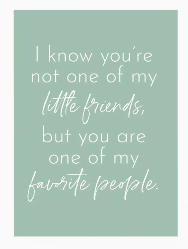 Green greeting card with text that reads "I know you're not one of my little friends, but you are one of my favorite people" in white print