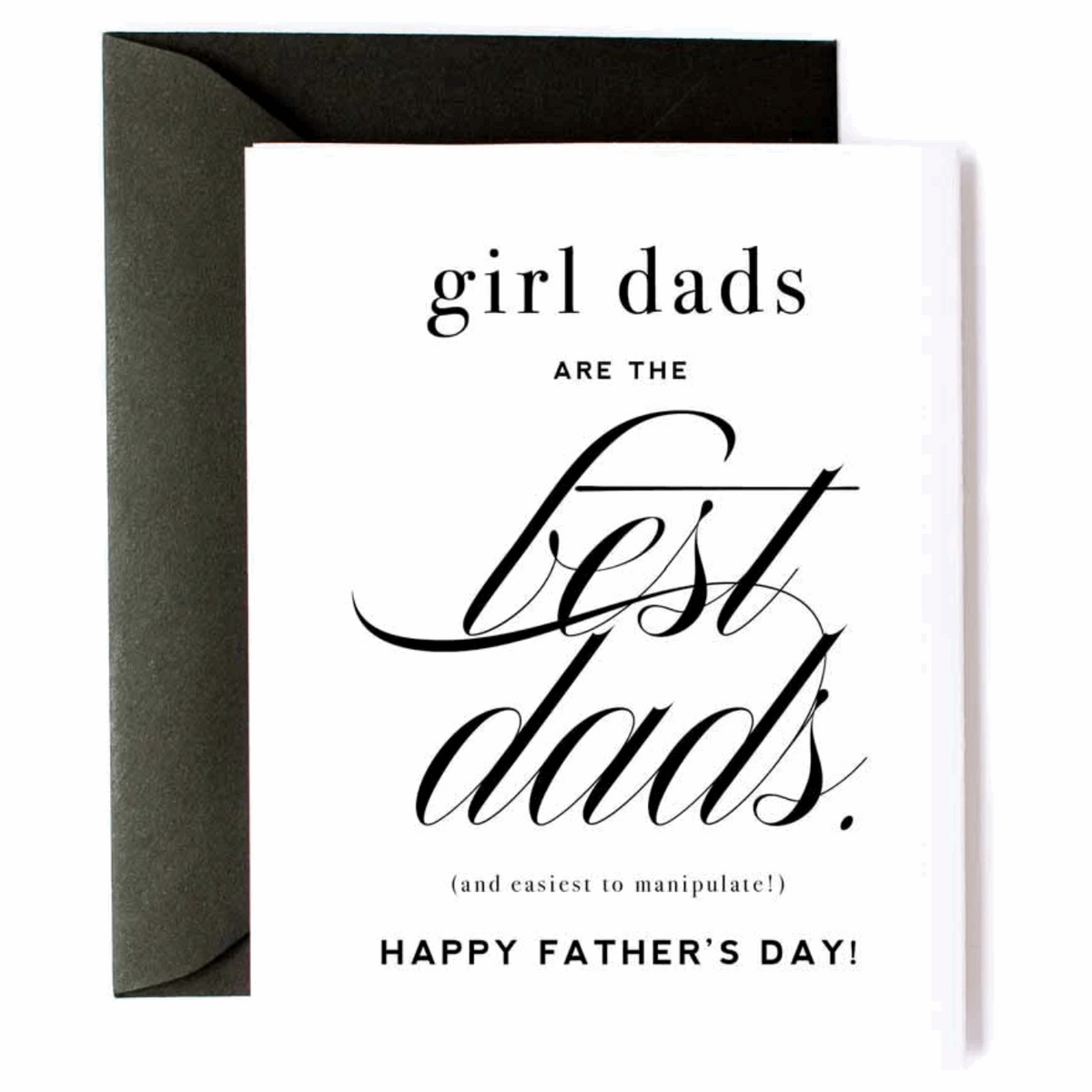 White greeting card with black lettering, text reads “Girl dads are the best dads. (And easiest to manipulate!) Happy Father’s Day!” Paired with a black envelope