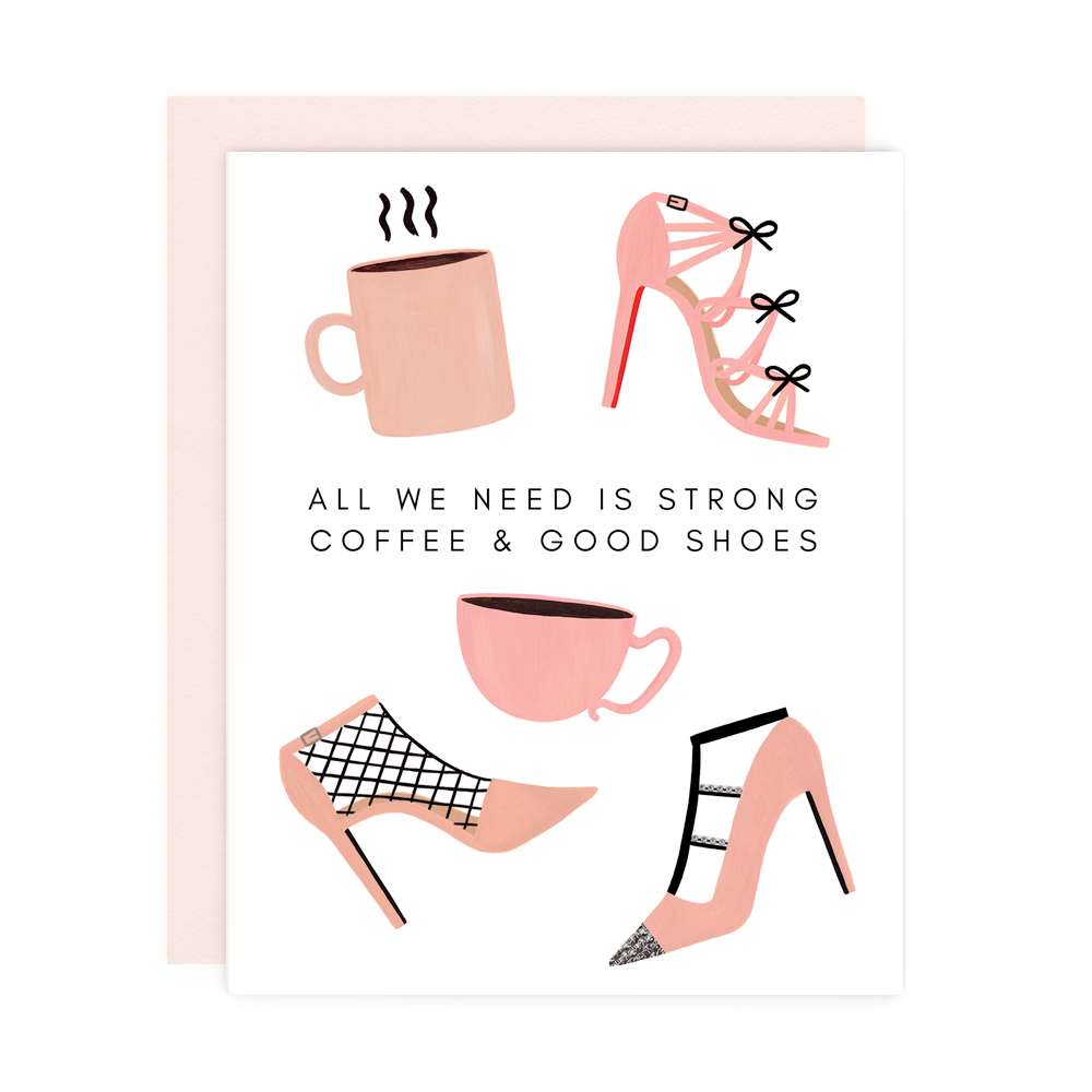 Greeting card with an illustration of 2 types of coffee cups and 3 styles of high-heeled shoes, and text that reads "All We Need Is Strong Coffee &amp; Good Shoes" with a pink envelope